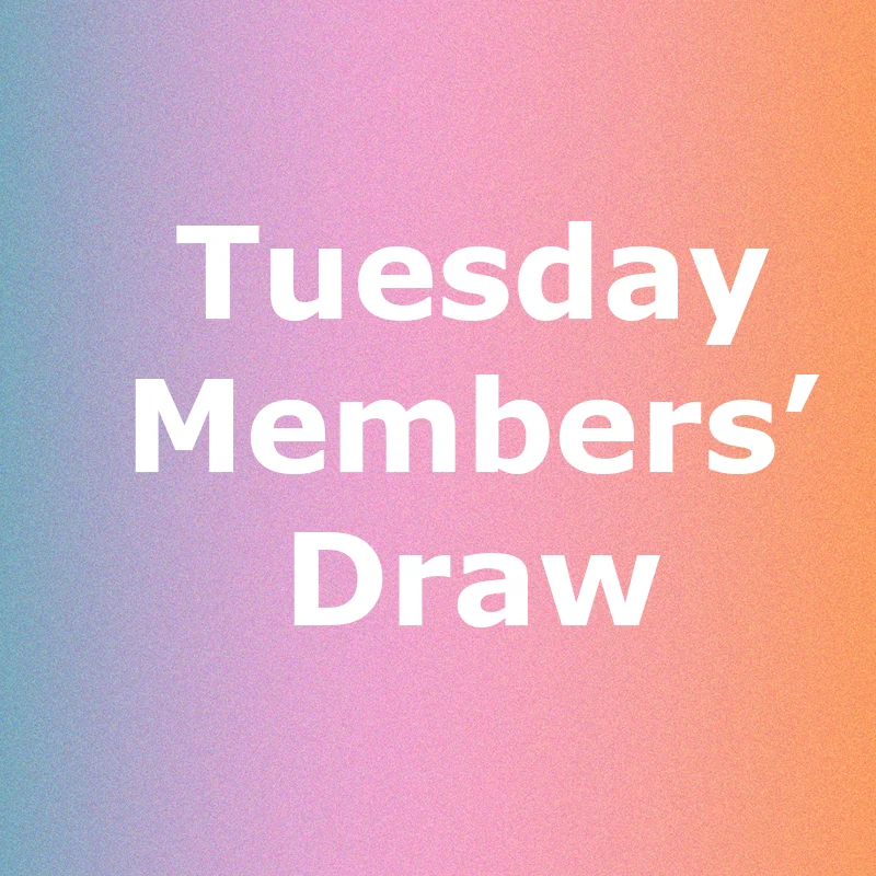Tuesday – Members’ Draw